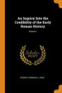 An Inquiry Into the Credibility of the Early Roman History; Volume 1