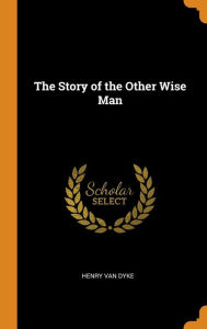 Title: The Story of the Other Wise Man, Author: Henry Van Dyke