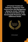 A Practical Treatise On Railways, Explaining Their Construction and Management ... Being the Article