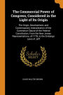 The Commercial Power of Congress, Considered in the Light of Its Origin: The Origin, Development, and Contemporary Interpretation of the Commerce Clause of the Federal Constitution, From the New Jersey Representations, of 1778, to the Embargo Laws of Jeff