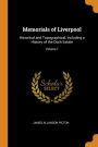 Memorials of Liverpool: Historical and Topographical, Including a History of the Dock Estate; Volume 1
