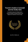 Tourist's Guide to Cornwall and the Scilly Isles: Containing Succinct Information Concerning all Principal Places and Objects of Interest in the County