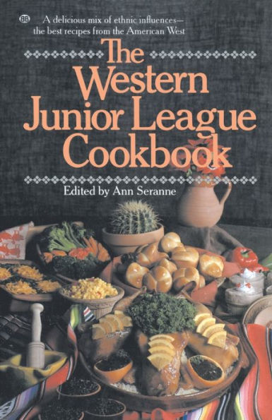 The Western Junior League Cookbook: A Delicious Mix of Ethnic Influences- The Best Recipes From the American West