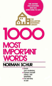 Title: 1000 Most Important Words: For Anyone and Everyone Who Has Something to Say, Author: Norman W. Schur