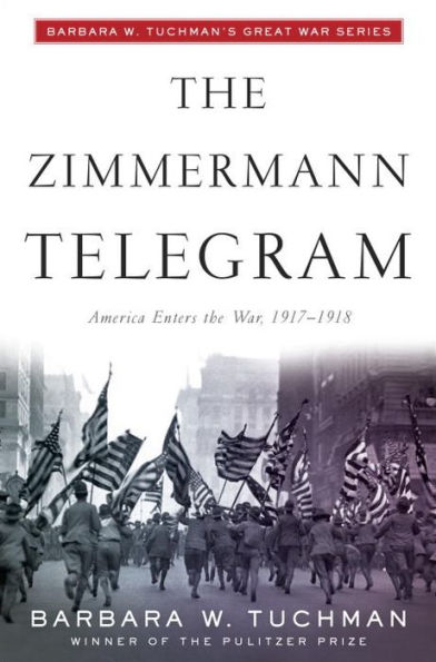 The Zimmermann Telegram: America Enters the War, 1917-1918; Barbara W. Tuchman's Great War Series