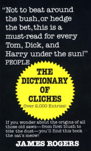 Title: Dictionary of Cliches: If You Wonder about the Origins of All Those Old Saws--from First Blush to Bite the Dust--You'll Find This Book the Cat's Meow!, Author: James Rogers