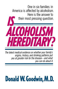 Title: Is Alcoholism Hereditary?: One in Six Families in America Is Affected by Alcoholism. Here Is the Answer to Their Most Pressing Question, Author: Donald W. Goodwin M.D.