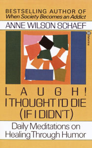 Title: Laugh! I Thought I'd Die (If I Didn't): Daily Meditations on Healing through Humor, Author: Anne Wilson Schaef