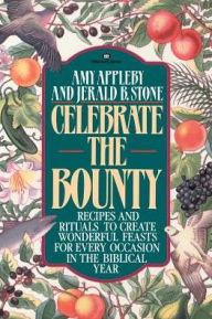 Celebrate the Bounty: Recipes and Rituals to Create Wonderful Feasts for Every Occasion in the Biblical Year