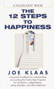 Title: The Twelve Steps to Happiness: A Practical Handbook for Understanding and Working the Twelve Step Programs for Alcoholism, Codependency, Eating Disorders, and Other Addictions, Author: Joe Klaas