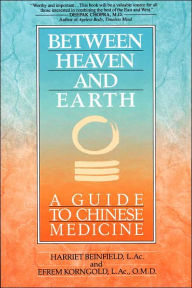 Title: Between Heaven and Earth: A Guide to Chinese Medicine, Author: Harriet Beinfield