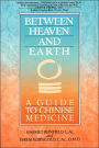 Between Heaven and Earth: A Guide to Chinese Medicine