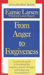 Title: From Anger to Forgiveness: A Practical Guide to Breaking the Negative Power of Anger and Achieving Reconciliation, Author: Earnie Larsen