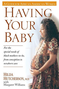 Title: Having Your Baby: For the Special Needs of Black Mothers-To-Be, from Conception to Newborn Care, Author: Hilda Hutcherson