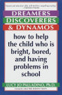 Dreamers, Discoverers, and Dynamos: How to Help the Child Who Is Bright, Bored, and Having Problems in School