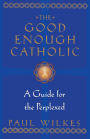 The Good Enough Catholic: A Guide for the Perplexed