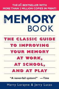 Title: The Memory Book: The Classic Guide to Improving Your Memory at Work, at School, and at Play, Author: Harry Lorayne