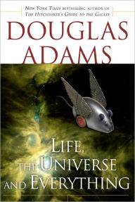 Life, the Universe and Everything (Hitchhiker's Guide Series #3)