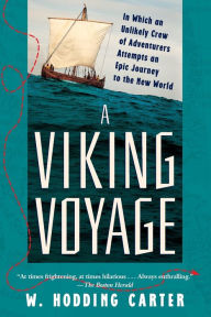 Title: A Viking Voyage: In Which an Unlikely Crew of Adventurers Attempts an Epic Journey to the New World, Author: W. Hodding Carter