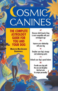 Title: Cosmic Canines: The Complete Astrology Guide for You and Your Dog, Author: Marilyn MacGruder Barnewall