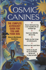 Title: Cosmic Canines: The Complete Astrology Guide for You and Your Dog, Author: Marilyn MacGruder Barnewall
