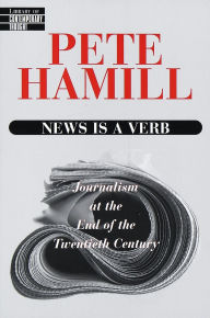 Title: News Is a Verb: Journalism at the End of the Twentieth Century, Author: Pete Hamill