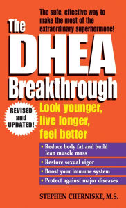 Title: The DHEA Breakthrough: Look Younger, Live Longer, Feel Better, Author: Stephen Cherniske