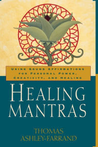 Title: Healing Mantras: Using Sound Affirmations for Personal Power, Creativity, and Healing, Author: Thomas Ashley-Farrand