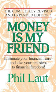 Title: Money Is My Friend: Eliminate Your Financial Fears--And Take Your First Steps to Financial Freedom!, Author: Phil Laut