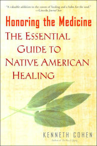 Title: Honoring the Medicine: The Essential Guide to Native American Healing, Author: Kenneth S. Cohen