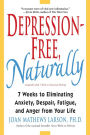 Depression-Free, Naturally: 7 Weeks to Eliminating Anxiety, Despair, Fatigue, and Anger from Your Life