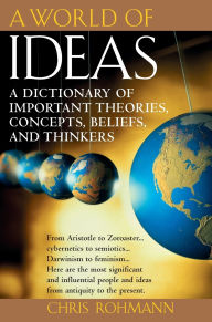 Title: A World of Ideas: A Dictionary of Important Theories, Concepts, Beliefs, and Thinkers, Author: Chris Rohmann