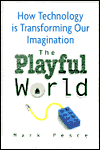 The Playful World: How Technology Is Transforming Our Imagination