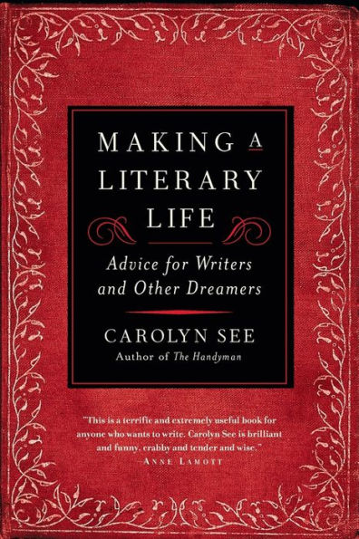 Making a Literary Life: Advice for Writers and Other Dreamers