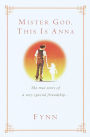 Mister God, This Is Anna: The True Story of a Very Special Friendship