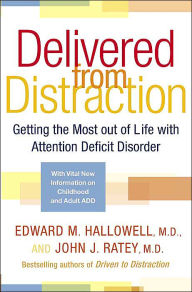 Delivered from Distraction: Getting the Most Out of Life with Attention Deficit Disorder