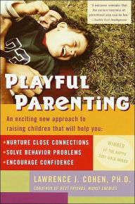 Title: Playful Parenting: An Exciting New Approach to Raising Children That Will Help You Nurture Close Connections, Solve Behavior Problems, and Encourage Confidence, Author: Lawrence J. Cohen