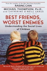 Title: Best Friends, Worst Enemies: Understanding the Social Lives of Children, Author: Michael Thompson PhD