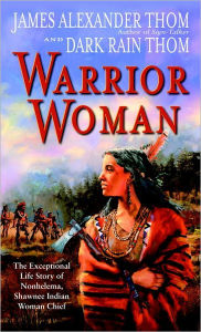 Title: Warrior Woman: The Exceptional Life Story of Nonhelema, Shawnee Indian Woman Chief, Author: James Alexander Thom