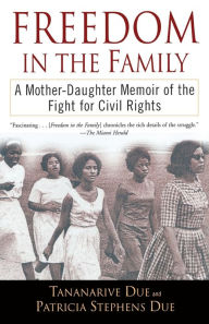 Title: Freedom in the Family: A Mother-Daughter Memoir of the Fight for Civil Rights, Author: Tananarive Due