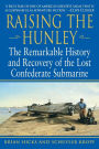 Raising the Hunley: The Remarkable History and Recovery of the Lost Confederate Submarine