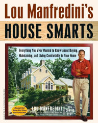 Title: Lou Manfredini's House Smarts: Everything You Ever Wanted to Know About Buying, Maintaining, and Living Comfortably in Your Home, Author: Lou Manfredini