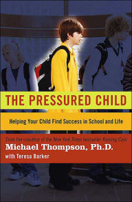 The Pressured Child: Helping Your Child Find Success in School and Life
