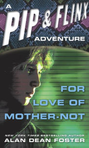 Title: For Love of Mother-Not (Pip and Flinx Adventure Series #1), Author: Alan Dean Foster