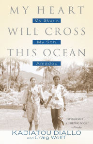 Title: My Heart Will Cross This Ocean: My Story, My Son, Amadou, Author: Kadiatou Diallo