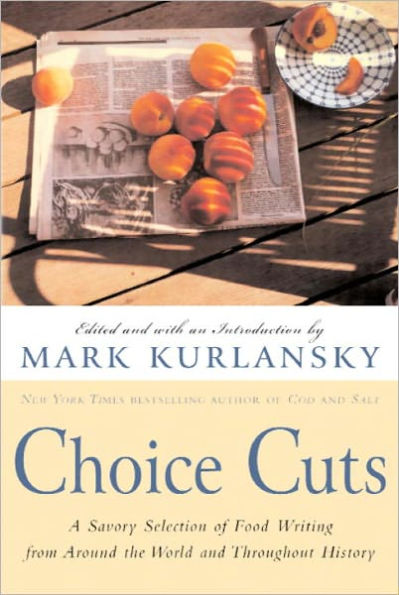 Choice Cuts: A Savory Selection of Food Writing from Around the World and Throughout History