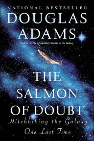 Title: The Salmon of Doubt: Hitchhiking the Galaxy One Last Time, Author: Douglas Adams