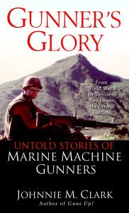 Title: Gunner's Glory: Untold Stories of Marine Machine Gunners, Author: Johnnie Clark