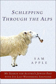 Schlepping Through the Alps: My Search for Austria's Jewish Past with Its Last Wandering Shepherd