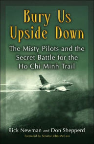 Bury Us Upside Down: The Misty Pilots and the Secret Battle for the Ho Chi Minh Trail